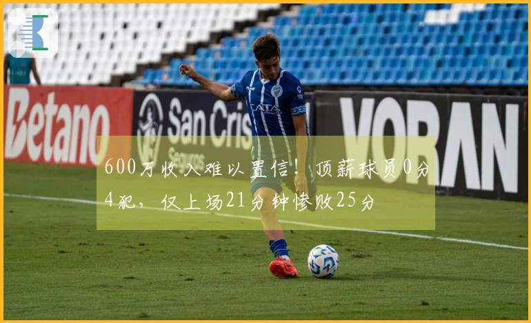 600万收入难以置信！顶薪球员0分4犯，仅上场21分钟惨败25分
